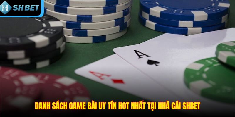 Danh sách game bài uy tín hot nhất tại nhà cái SHBET