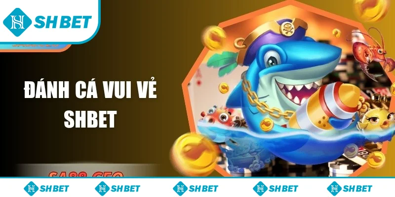 Đánh cá vui vẻ SHbet