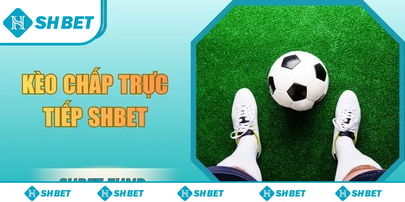 Kèo chấp trực tiếp SHbet