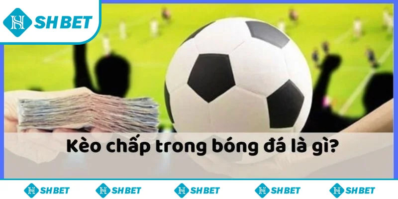 Khái niệm soi kèo chấp là gì trong bóng đá