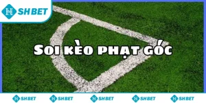 Soi kèo phạt góc – Bí quyết chơi cá cược chuẩn dễ thắng nhất